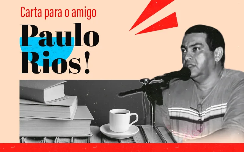 Carta para o amigo Paulo Rios
